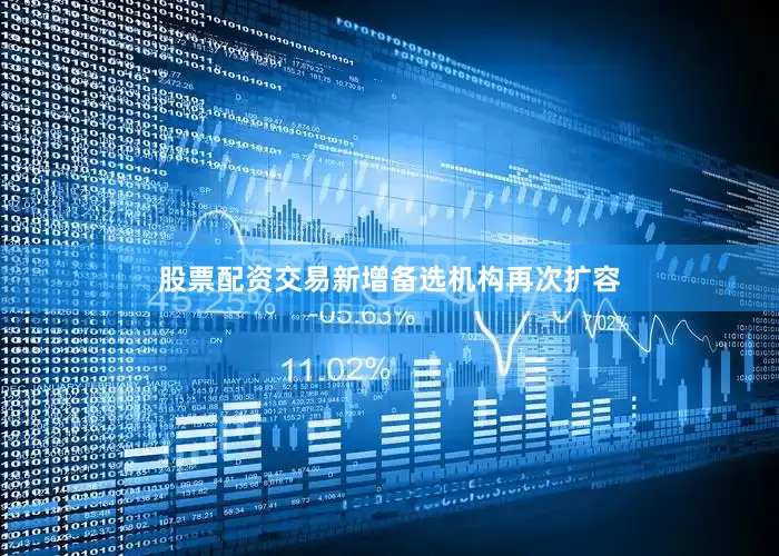 股票配资交易新增备选机构再次扩容