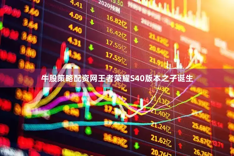 牛股策略配资网王者荣耀S40版本之子诞生