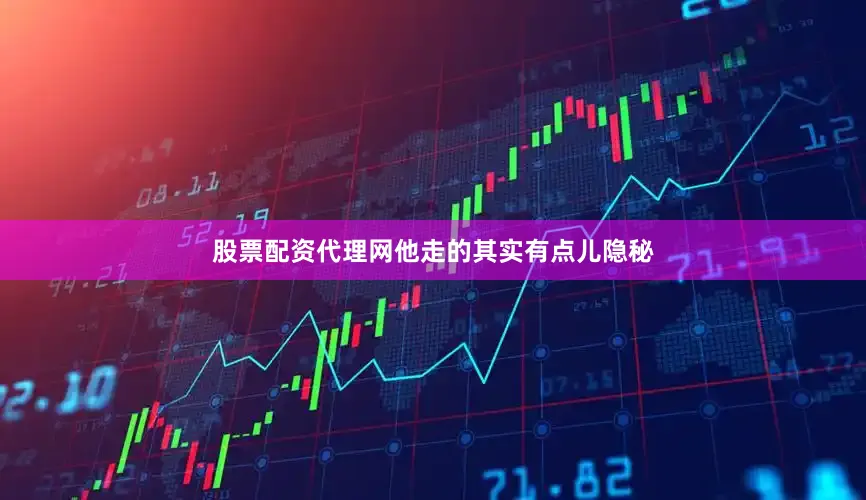 股票配资代理网他走的其实有点儿隐秘