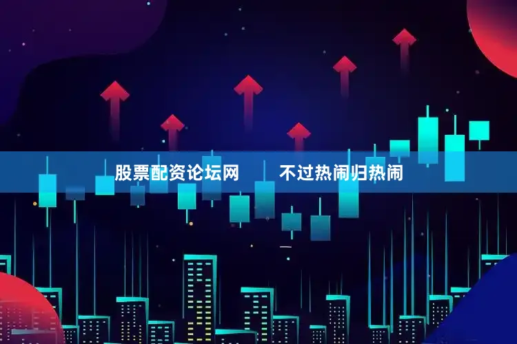 股票配资论坛网        不过热闹归热闹