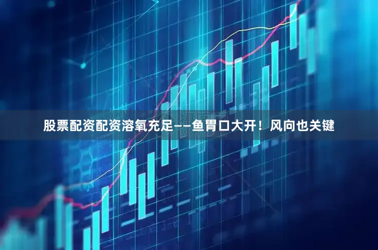 股票配资配资溶氧充足——鱼胃口大开！风向也关键