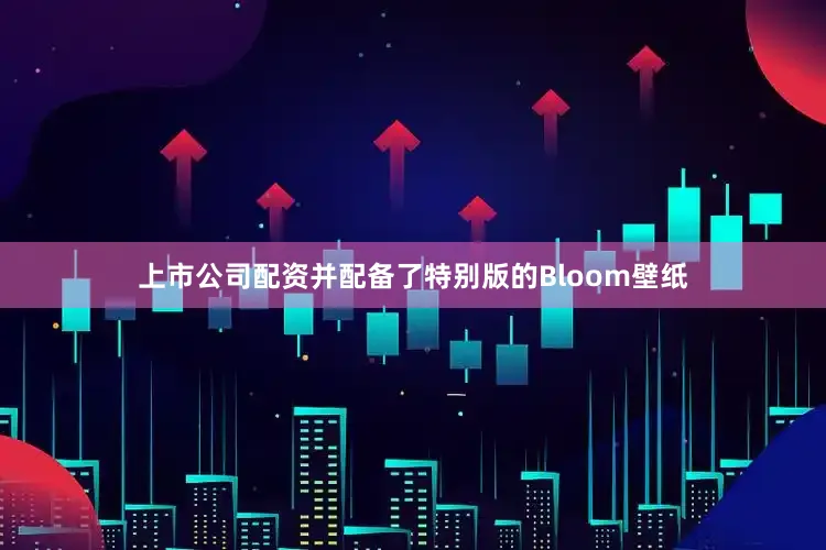 上市公司配资并配备了特别版的Bloom壁纸